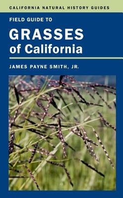 Field Guide to Grasses of California: Volume 110 by Smith, James P.