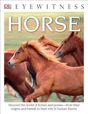 Eyewitness Horse: Discover the World of Horses and Ponies--From Their Origins and Breeds to Their R by Clutton-Brock, Juliet