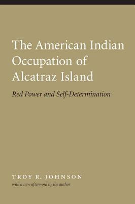 American Indian Occupation of Alcatraz Island: Red Power and Self-Determination by Johnson, Troy