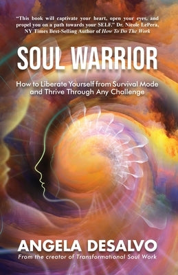 Soul Warrior: How to Liberate Yourself from Survival Mode and Thrive Through And Challenge by DeSalvo, Angela