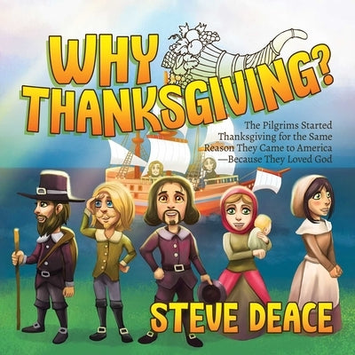 Why Thanksgiving?: The Pilgrims Started Thanksgiving for the Same Reason They Came to America--Because They Loved God by Deace, Steve