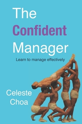 The Confident Manager: Learn To Manage Effectively by Choa, Celeste