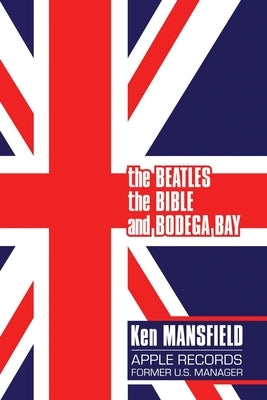 The Beatles, the Bible and Bodega Bay: A Long and Winding Road by Mansfield, Ken