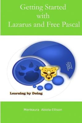 Getting Started with Lazarus and Free Pascal: A Beginners and Intermediate Guide to Free Pascal Using Lazarus Ide by Abiola-Ellison, Menkaura