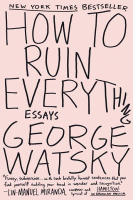 How to Ruin Everything: Essays by Watsky, George