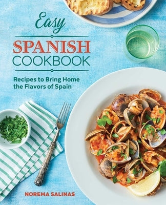 Easy Spanish Cookbook: Recipes to Bring Home the Flavors of Spain by Salinas, Norema