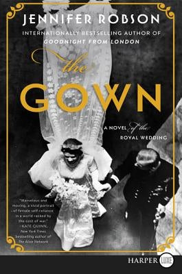 The Gown: A Novel of the Royal Wedding by Robson, Jennifer