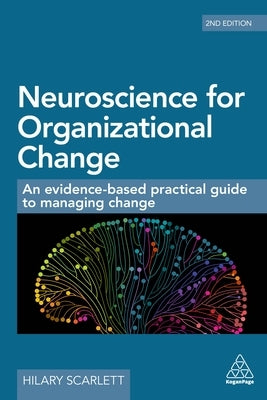 Neuroscience for Organizational Change: An Evidence-Based Practical Guide to Managing Change by Scarlett, Hilary