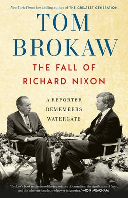 The Fall of Richard Nixon: A Reporter Remembers Watergate by Brokaw, Tom