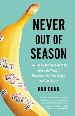 Never Out of Season: How Having the Food We Want When We Want It Threatens Our Food Supply and Our Future by Dunn, Rob