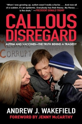 Callous Disregard: Autism and Vaccines--The Truth Behind a Tragedy by Wakefield, Andrew J.