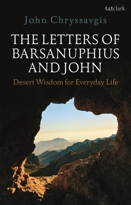 The Letters of Barsanuphius and John: Desert Wisdom for Everyday Life by Chryssavgis, John