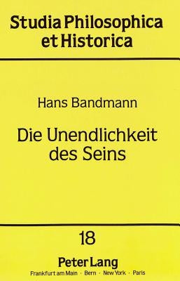 Die Unendlichkeit Des Seins: Cantors Transfinite Mengenlehre Und Ihre Metaphysischen Wurzeln by Bandmann, Hans