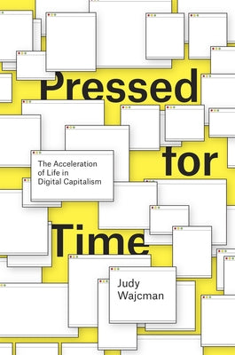 Pressed for Time: The Acceleration of Life in Digital Capitalism by Wajcman, Judy