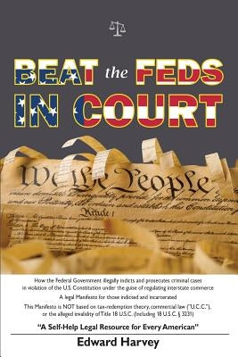 Beat The Feds In Court: A Self-Help Legal Resource for Every American by Harvey Sr, Edward Aaron