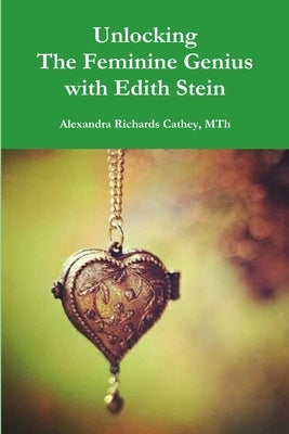 Unlocking the Feminine Genius with Edith Stein by Cathey, Mth Alexandra