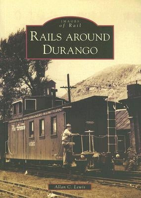 Rails Around Durango by Lewis, Allan C.