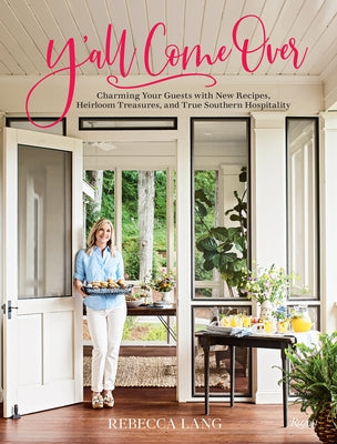 Y'All Come Over: Charming Your Guests with New Recipes, Heirloom Treasures, and True Southern Hos Pitality by Lang, Rebecca