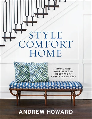 Style Comfort Home: How to Find Your Style and Decorate for Happiness and Ease by Howard, Andrew