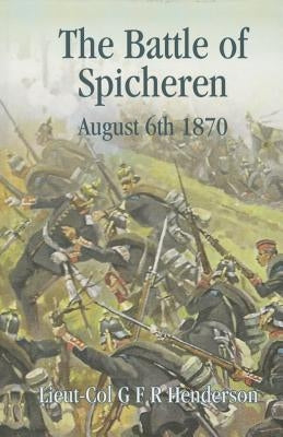 The Battle of Spicheren August 6th 1870 by Henderson, G. F. R.