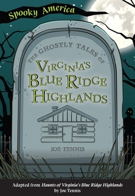 The Ghostly Tales of Virginia's Blue Ridge Highlands by Tennis, Joe
