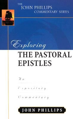 Exploring the Pastoral Epistles: An Expository Commentary by Phillips, John