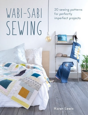 Wabi-Sabi Sewing: 20 Sewing Patterns for Perfectly Imperfect Projects by Lewis, Karen