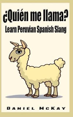 Quien me llama?: Learn Peruvian Spanish Slang by McKay, Daniel