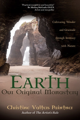 Earth, Our Original Monastery: Cultivating Wonder and Gratitude Through Intimacy with Nature by Paintner, Christine Valters