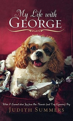 My Life with George: What I Learned about Joy from One Neurotic (and Very Expensive) Dog by Summers, Judith