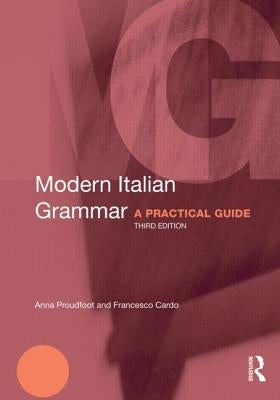 Modern Italian Grammar: A Practical Guide by Proudfoot, Anna