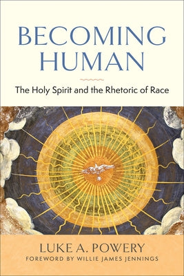 Becoming Human: The Holy Spirit and the Rhetoric of Race by Powery, Luke A.