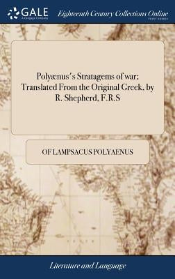 Polyænus's Stratagems of war; Translated From the Original Greek, by R. Shepherd, F.R.S by Polyaenus, Of Lampsacus