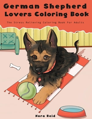 German Shepherd Lovers Coloring Book - The Stress Relieving Dog Coloring Book For Adults by Reid, Nora