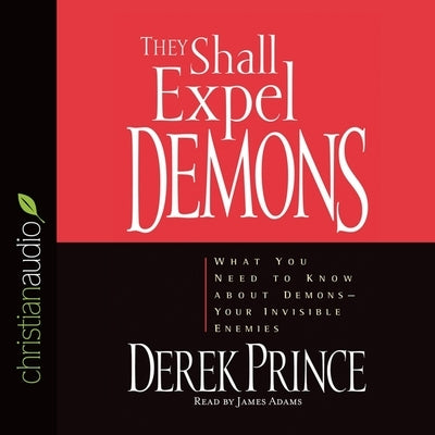 They Shall Expel Demons: What You Need to Know about Demons - Your Invisible Enemies by Prince, Derek