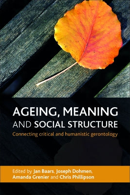 Ageing, Meaning and Social Structure: Connecting Critical and Humanistic Gerontology by Baars, Jan