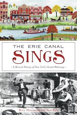 The Erie Canal Sings: A Musical History of New York's Grand Waterway by Hullfish, Bill