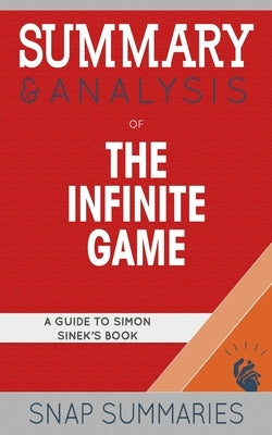 Summary & Analysis of The Infinite Game: A Guide to Simon Sinek's Book by Snap Summaries