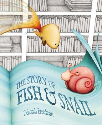 The Story of Fish & Snail by Freedman, Deborah