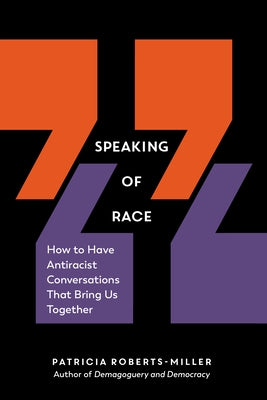 Speaking of Race: How to Have Antiracist Conversations That Bring Us Together by Roberts-Miller, Patricia