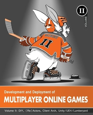 Development and Deployment of Multiplayer Online Games, Vol. II: DIY, (Re)Actors, Client Arch., Unity/UE4/ Lumberyard/Urho3D by Ignatchenko, Sergey