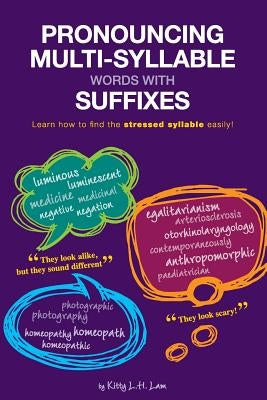 Pronouncing Multi-Syllable Words with Suffixes: Learn how to find the stressed syllable easily! by Lam, Kitty L. H.