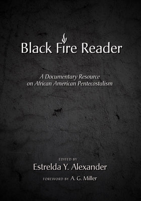 The Black Fire Reader: A Documentary Resource on African American Pentecostalism by Alexander, Estrelda Y.