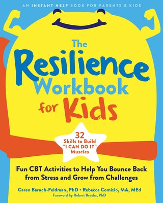 The Resilience Workbook for Kids: Fun CBT Activities to Help You Bounce Back from Stress and Grow from Challenges by Baruch-Feldman, Caren