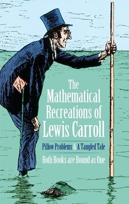 The Mathematical Recreations of Lewis Carroll: Pillow Problems and a Tangled Tale by Carroll, Lewis
