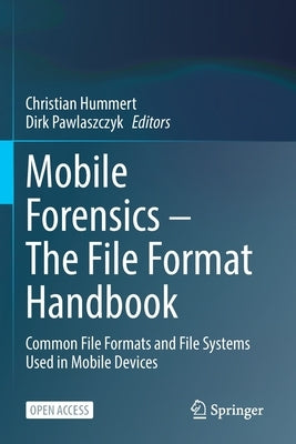 Mobile Forensics - The File Format Handbook: Common File Formats and File Systems Used in Mobile Devices by Hummert, Christian