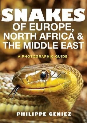 Snakes of Europe, North Africa and the Middle East: A Photographic Guide by Geniez, Philippe