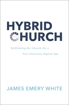 Hybrid Church: Rethinking the Church for a Post-Christian Digital Age by White, James Emery