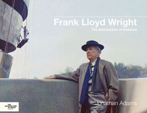 Frank Lloyd Wright: The Architecture of Defiance by Adams, Jonathan