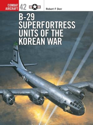 B-29 Superfortress Units of the Korean War by Dorr, Robert F.